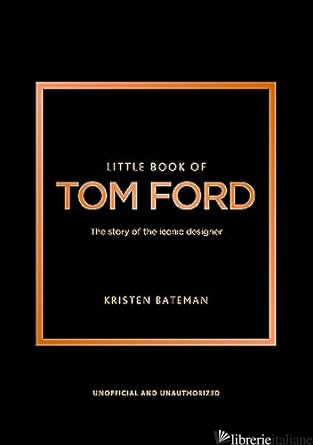 Little Book of Tom Ford: The story of the iconic brand