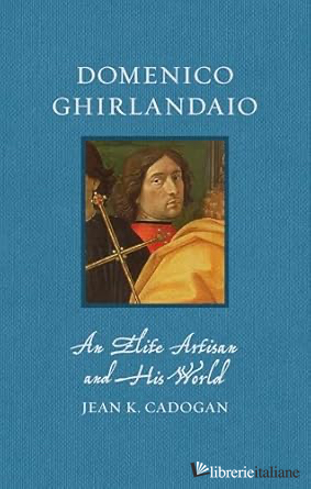 Domenico Ghirlandaio - An Elite Artisan and His World
