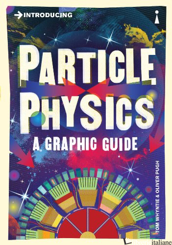 Introducing Particle Physics: A Graphic Guide