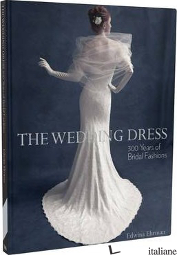 WEDDING DRESS 300 YEARS OF BRIDAL FASHIONS
