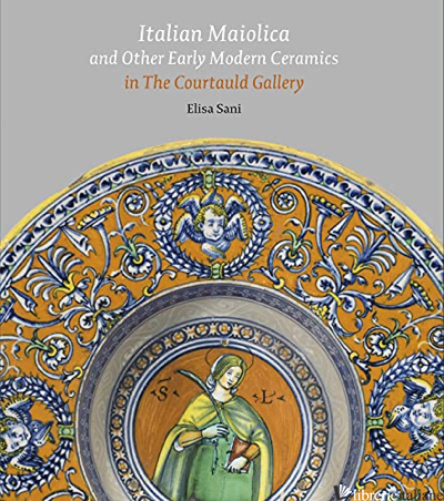 Italian Maiolica and Other Early Modern Ceramics in the Courtauld Gallery