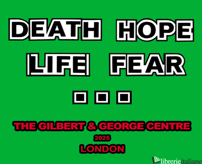 Gilbert & George: Death Hope Life Fear