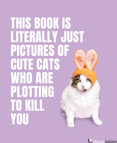 This Book is Literally Just Pictures of Cute Cats Who Are Plotting to Kill You
