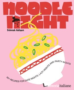 Noodle Night 60+ recipes for date nights, lazy nights and party nights