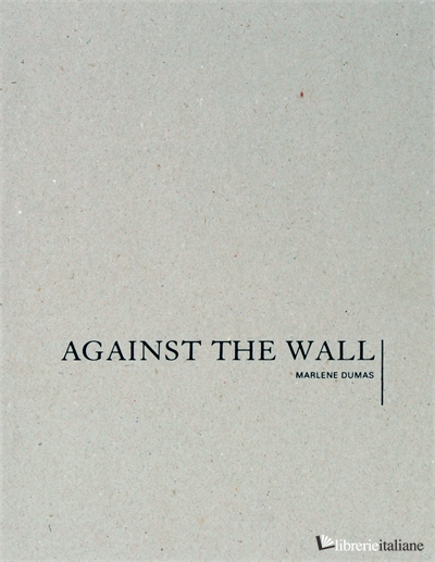 Marlene Dumas, AGAINST THE WALL