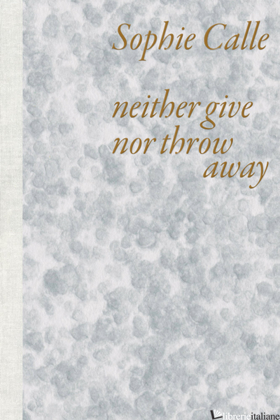 Sophie Calle: Neither Give nor Throw Away