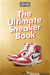 Sneaker Freaker. The Ultimate Sneaker Book