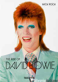 Mick Rock. The Rise of David Bowie. 1972-1973  -- RISTAMPA - NO DATA----
