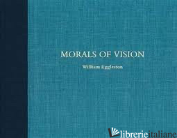 William Eggleston: Morals of Vision