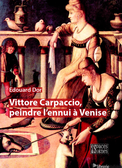 esurito ---- VITTORE CARPACCIO, PEINDRE L'ENNUI À VENISE