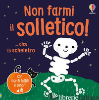 NON FARMI IL SOLLETICO! ...DICE LO SCHELETRO. EDIZ. A COLORI
