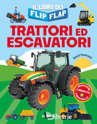 TRATTORI ED ESCAVATORI. IL LIBRO DEI FLIP-FLAP. EDIZ. A COLORI