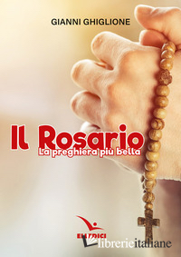 ROSARIO. LA PREGHIERA PIU' BELLA (IL)