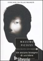OSCURO BISOGNO DI UCCIDERE. STORIE NERE TRA FOLLIA E MALVAGITA' (UN)