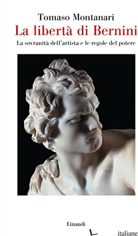 LIBERTA' DI BERNINI. LA SOVRANITA' DELL'ARTISTA E LE REGOLE DEL POTERE (LA)