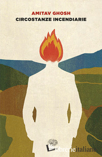 CIRCOSTANZE INCENDIARIE. CRONACA DEL MONDO CHE VIENE