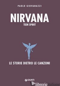NIRVANA. TEEN SPIRIT. LE STORIE DIETRO LE CANZONI