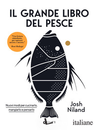 GRANDE LIBRO DEL PESCE. NUOVI MODI PER CUCINARLO, MANGIARLO E PENSARLO (IL)