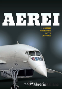 AEREI. I MODELLI CHE HANNO FATTO LA STORIA. EDIZ. A COLORI