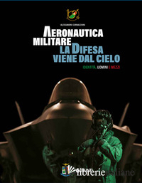 AERONAUTICA MILITARE. LA DIFESA VIENE DAL CIELO. IDENTITA', UOMINI E MEZZI. EDIZ