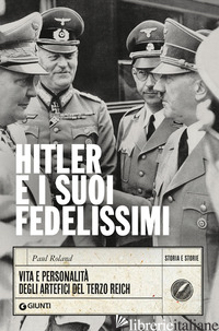 HITLER E I SUOI FEDELISSIMI. VITA E PERSONALITA' DEGLI ARTEFICI DEL TERZO REICH