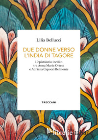 DUE DONNE VERSO L'INDIA DI TAGORE. L'EPISTOLARIO INEDITO TRA ANNA MARIA ORTESE E