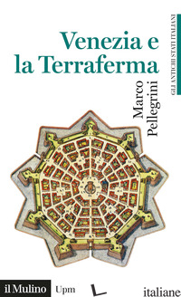 VENEZIA E LA TERRAFERMA (1404-1797). GLI ANTICHI STATI ITALIANI