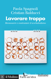LAVORARE TROPPO. RICONOSCERE E CONTRASTARE IL WORKAHOLISMO