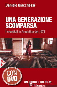 GENERAZIONE SCOMPARSA. I MONDIALI IN ARGENTINA DEL 1978. CON DVD VIDEO (UNA)