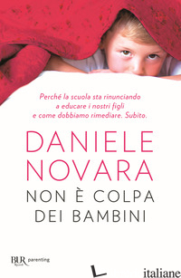 NON E' COLPA DEI BAMBINI. PERCHE' LA SCUOLA STA RINUNCIANDO A EDUCARE I NOSTRI F