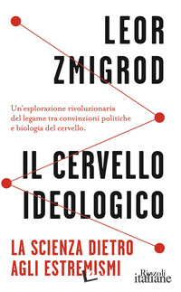 CERVELLO IDEOLOGICO. LA SCIENZA DIETRO GLI ESTREMISMI (IL)