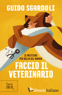 MESTIERE PIU' BELLO DEL MONDO. FACCIO IL VETERINARIO (IL)