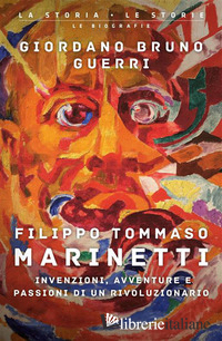 FILIPPO TOMMASO MARINETTI. INVENZIONI, AVVENTURE E PASSIONI DI UN RIVOLUZIONARIO