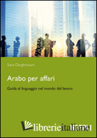 ARABO PER AFFARI. GUIDA AL LINGUAGGIO NEL MONDO DEL LAVORO
