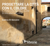 PROGETTARE LA CITTA' CON IL COLORE. IL PIANO URBANO DEL COLORE DI VIGLIANO BIELL