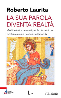 SUA PAROLA DIVENTA REALTA'. MEDITAZIONI E RACCONTI PER LE DOMENICHE DI QUARESIMA