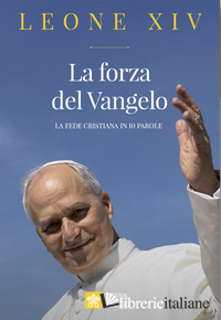 FORZA DEL VANGELO. LA FEDE CRISTIANA IN 10 PAROLE (LA)