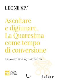 ASCOLTARE E DIGIUNARE. LA QUARESIMA COME TEMPO DI CONVERSIONE. MESSAGGIO PER LA 