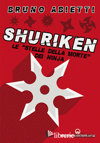 SHURIKEN. LE «STELLE DELLA MORTE» DEI NINJA. NUOVA EDIZ.