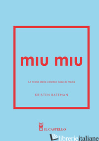 MIU MIU. LA STORIA DELLA CELEBRE CASA DI MODA. EDIZ. A COLORI