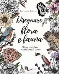 DISEGNARE FLORA E FAUNA. 20 MERAVIGLIOSI TUTORIAL PASSO PASSO
