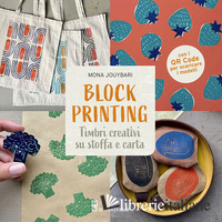BLOCK PRINTING. TIMBRI CREATIVI SU STOFFA E CARTA. CON QR CODE PER SCARICARE I M