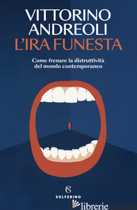 IRA FUNESTA. COME FRENARE LA DISTRUTTIVITA' DEL MONDO CONTEMPORANEO (L')