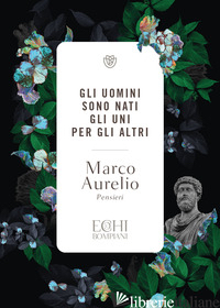 UOMINI SONO NATI GLI UNI PER GLI ALTRI. PENSIERI (GLI)