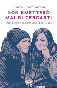 NON SMETTERO' MAI DI CERCARTI. OGNI PAROLA E' UN PASSO VERSO DI TE, GIULIA