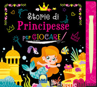 STORIE DI PRINCIPESSE PER GIOCARE SCRATCH. EDIZ. A COLORI. CON PENNINO