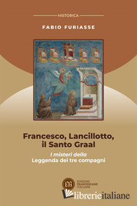 FRANCESCO, LANCILLOTTO, IL SANTO GRAAL. I MISTERI DELLA LEGGENDA DEI TRE COMPAGN