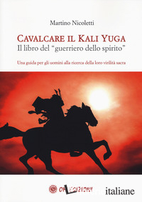 CAVALCARE IL KALI YUGA. IL LIBRO DEL «GUERRIERO DELLO SPIRITO»