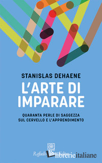 ARTE DI IMPARARE. QUARANTA PERLE DI SAGGEZZA SUL CERVELLO E L'APPRENDIMENTO (L')