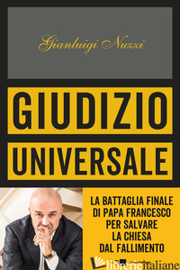 GIUDIZIO UNIVERSALE. LA BATTAGLIA FINALE DI PAPA FRANCESCO PER SALVARE LA CHIESA
